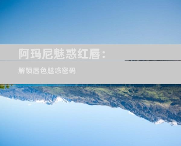 阿玛尼魅惑红唇：解锁唇色魅惑密码