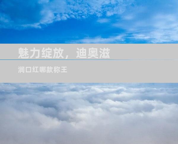 魅力绽放，迪奥滋润口红哪款称王